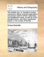 The Norfolk tour: or, traveller's pocket companion. Being a concise description and present state of all the noblemens and gentlemens seats, as well a