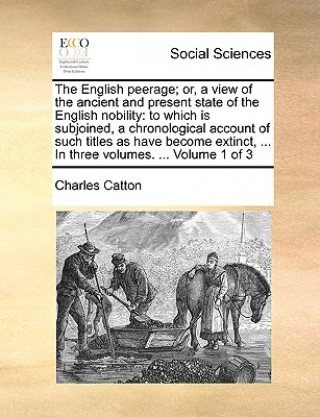 English peerage; or, a view of the ancient and present state of the English nobility