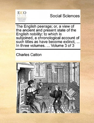 English peerage; or, a view of the ancient and present state of the English nobility