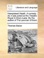 Hampstead Heath. a Comedy. as It Was Acted at the Theatre Royal in Drury Lane. by the Author of the Yeoman of Kent.