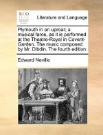 Plymouth in an Uproar; A Musical Farce, as It Is Performed at the Theatre-Royal in Covent-Garden. the Music Composed by Mr. Dibdin. the Fourth Edition