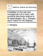 Treatise on the Use and Management of a Razor; With Practical Directions Relative to Its Appendages. by J. Savigny, Razor-Maker to His Majesty, ...