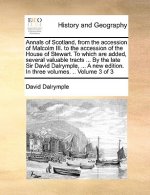 Annals of Scotland, from the Accession of Malcolm III. to the Accession of the House of Stewart. to Which Are Added, Several Valuable Tracts ... by th