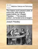 history and present state of electricity, with original experiments, by Joseph Priestley, ... The second edition, corrected and enlarged.