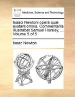 Isaaci Newtoni opera quae exstant omnia. Commentariis illustrabat Samuel Horsley, ... Volume 5 of 5