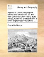 General Plan for Laying Out Towns and Townships, on the New-Acquired Lands in the East Indies, America, or Elsewhere; In Order to Promote Cultivation,
