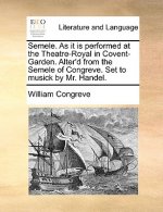 Semele. as It Is Performed at the Theatre-Royal in Covent-Garden. Alter'd from the Semele of Congreve. Set to Musick by Mr. Handel.