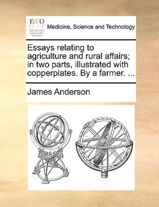 Essays relating to agriculture and rural affairs; in two parts, illustrated with copperplates. By a farmer. ...