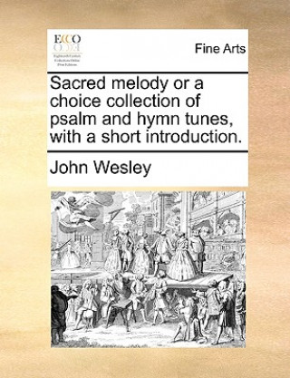 Sacred Melody or a Choice Collection of Psalm and Hymn Tunes, with a Short Introduction.