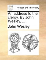 Address to the Clergy. by John Wesley, ...