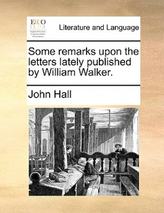 Some remarks upon the letters lately published by William Walker.