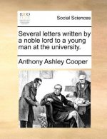 Several Letters Written by a Noble Lord to a Young Man at the University.