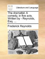 Dramatist. a Comedy, in Five Acts. Written by - Reynolds, Esq. ...