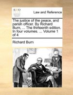 justice of the peace, and parish officer. By Richard Burn, ... The thirteenth edition. In four volumes. ... Volume 1 of 4
