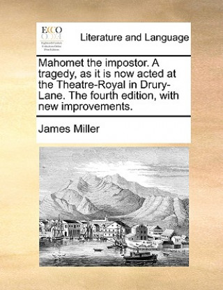 Mahomet the impostor. A tragedy, as it is now acted at the Theatre-Royal in Drury-Lane. The fourth edition, with new improvements.