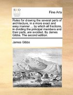 Rules for Drawing the Several Parts of Architecture, in a More Exact and Easy Manner ... by Which All Fractions, in Dividing the Principal Members and