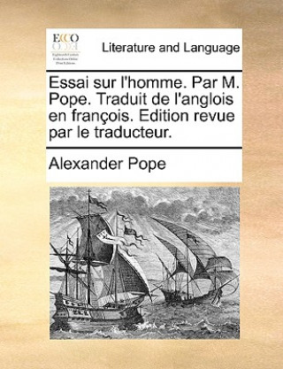 Essai sur l'homme. Par M. Pope. Traduit de l'anglois en francois. Edition revue par le traducteur.