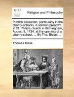 Publick Education, Particularly in the Charity-Schools. a Sermon Preach'd at St. Philip's Church in Birmingham, August 9, 1724. at the Opening of a Ch
