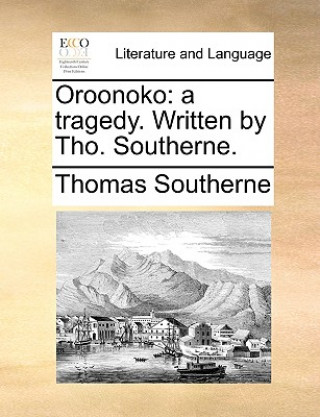 Oroonoko: a tragedy. Written by Tho. Southerne.