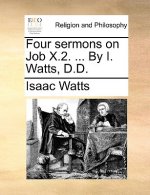 Four Sermons on Job X.2. ... by I. Watts, D.D.