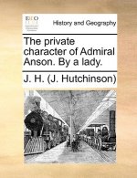 Private Character of Admiral Anson. by a Lady.