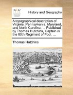 topographical description of Virginia, Pennsylvania, Maryland, and North Carolina, ... Published by Thomas Hutchins, Captain in the 60th Regiment of F
