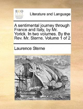 Sentimental Journey Through France and Italy, by Mr. Yorick. in Two Volumes. by the Rev. Mr. Sterne. Volume 1 of 2