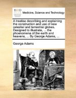 Treatise Describing and Explaining the Construction and Use of New Celestial and Terrestrial Globes. Designed to Illustrate, ... the Phoenomena of the