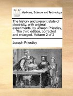 History and Present State of Electricity, with Original Experiments, by Joseph Priestley, ... the Third Edition, Corrected and Enlarged. Volume 2 of 2