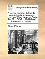 Sermon Preached Before the House of Lords, in the Abbey-Church of Westminster, on Friday, Jan. 30, 1746-7. ... by Richard, Lord Bishop of St. David's.