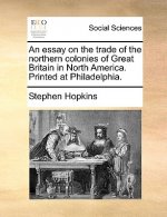 Essay on the Trade of the Northern Colonies of Great Britain in North America. Printed at Philadelphia.