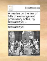 Treatise on the Law of Bills of Exchange and Promissory Notes. by Stewart Kyd, ...