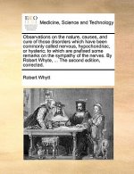 Observations on the nature, causes, and cure of those disorders which have been commonly called nervous, hypochondriac, or hysteric