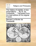 History of Oracles, in Two Dissertations. ... by M. de. Fontenelle, ... Translated from the Best Edition of the Original French.