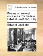 Poems on Several Occasions. by the Late Edward Lovibond, Esq.