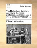 Nottingham Directory, Containing the Name, Profession, and Residence, of Every Principal Inhabitant, ...