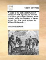 A guide to the cathedral church of Salisbury. With a particular account of the late great improvements made therein, under the direction of James Wyat