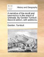 Narrative of the Revolt and Insurrection in the Island of Grenada. by Gordon Turnbull. Second Edition, with Additions.