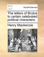 Letters of Brutus to Certain Celebrated Political Characters.
