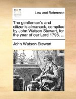 Gentleman's and Citizen's Almanack, Compiled by John Watson Stewart, for the Year of Our Lord 1798. ...