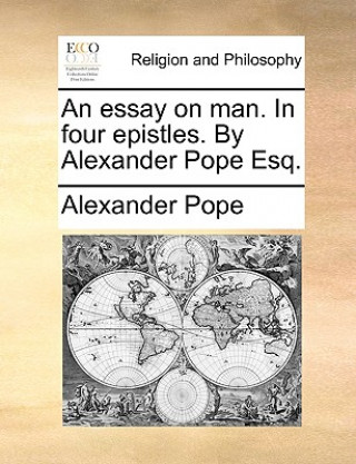 essay on man. In four epistles. By Alexander Pope Esq.
