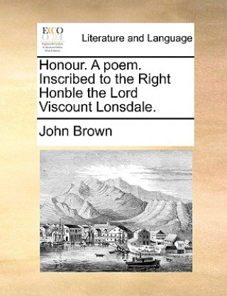 Honour. A poem. Inscribed to the Right Honble the Lord Viscount Lonsdale.