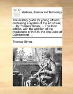 military guide for young officers, containing a system of the art of war; ... By Thomas Simes, ... The third edition, with the addition of the regulat