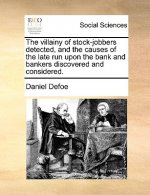 Villainy of Stock-Jobbers Detected, and the Causes of the Late Run Upon the Bank and Bankers Discovered and Considered.