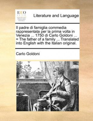 Il Padre Di Famiglia Commedia Rappresentata Per La Prima VOLTA in Venezia ... 1750 Di Carlo Goldoni ... = the Father of a Family ... Translated Into E