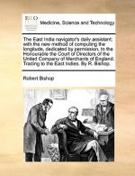 East India Navigator's Daily Assistant; With the New Method of Computing the Longitude, Dedicated by Permission, to the Honourable the Court of Direct