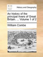 History of the Principal Rivers of Great Britain. ... Volume 1 of 2