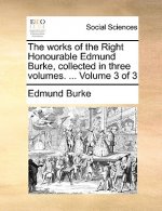 Works of the Right Honourable Edmund Burke, Collected in Three Volumes. ... Volume 3 of 3
