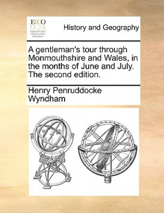 Gentleman's Tour Through Monmouthshire and Wales, in the Months of June and July. the Second Edition.