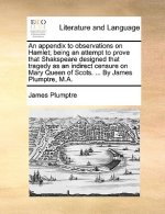 Appendix to Observations on Hamlet; Being an Attempt to Prove That Shakspeare Designed That Tragedy as an Indirect Censure on Mary Queen of Scots. ...